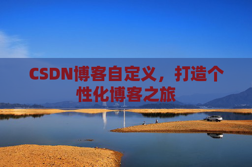 CSDN博客自定义，打造个性化博客之旅